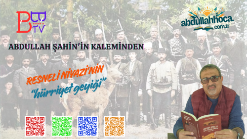 Abdullah ŞAHİN'in kaleminden Resneli Niyazi’nin “Hürriyet Geyiği”